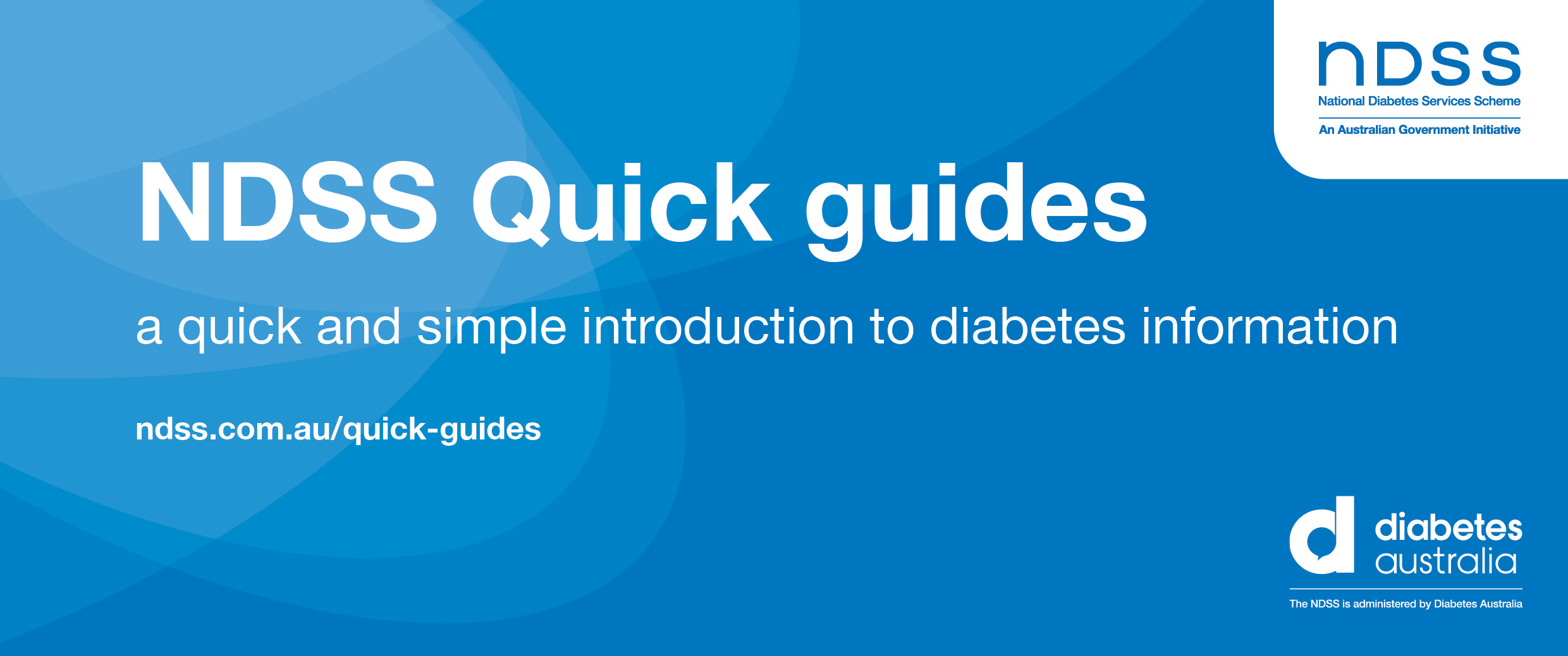 Diabetes quick guides: The National Diabetes Services Scheme (NDSS) has released a new set of resources; the diabetes quick guides.